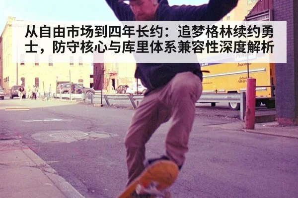 从自由市场到四年长约：追梦格林续约勇士，防守核心与库里体系兼容性深度解析